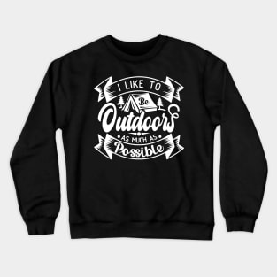 I Like to Be Outdoors as Much as Possible | Outdoor Camping Enthusiast | Outdoorsy Crewneck Sweatshirt